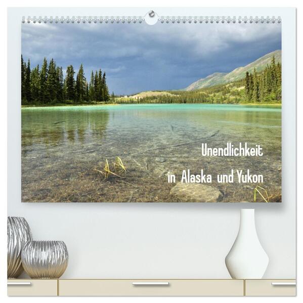 Unendlichkeit in Alaska und Yukon (hochwertiger Premium Wandkalender 2026 DIN A2 quer) Kunstdruck in Hochglanz
