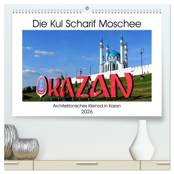 Die Kul Scharif Moschee - Architektonisches Kleinod in Kasan (hochwertiger Premium Wandkalender 2026 DIN A2 quer) Kunstdruck in Hochglanz