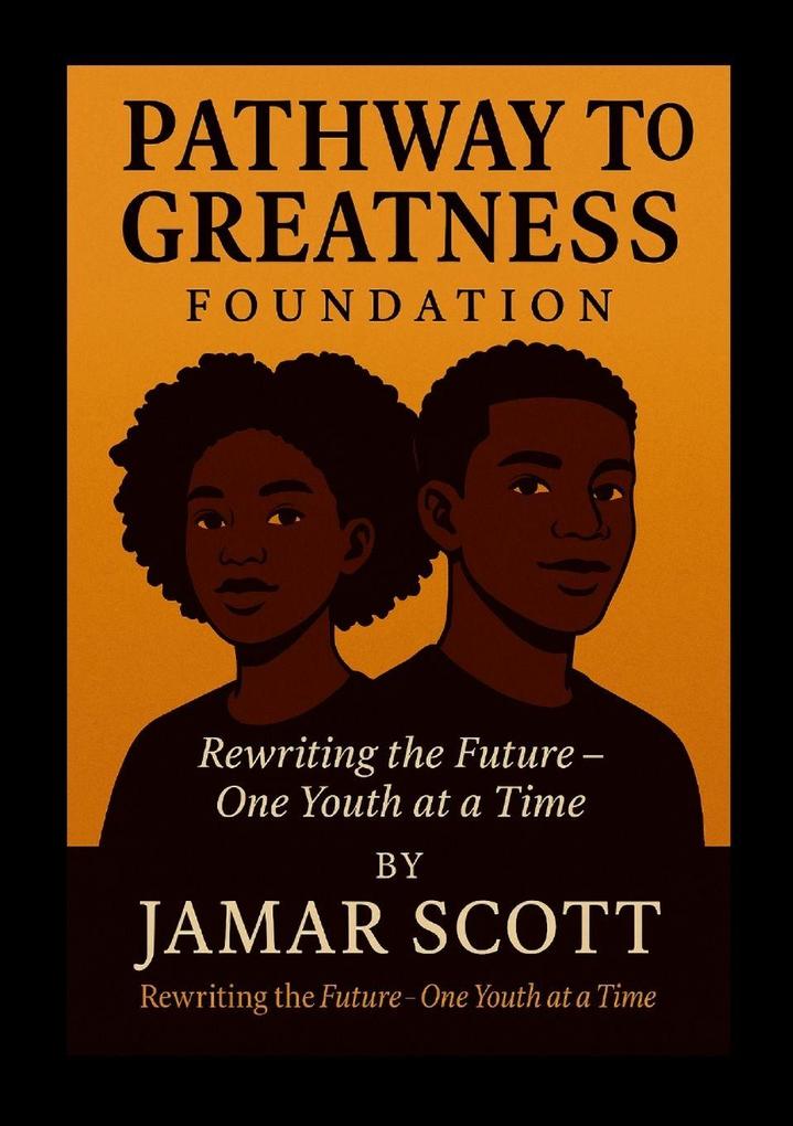 Pathway to Greatness Foundation Rebuilding Youth. Restoring Hope. Redefining Futures.