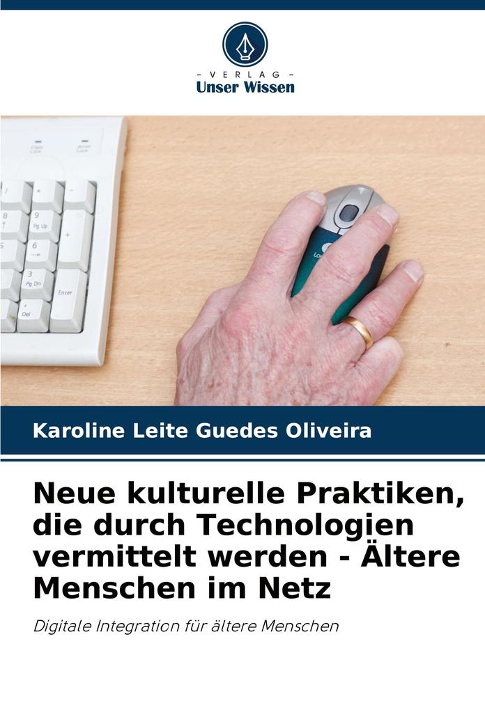 Neue kulturelle Praktiken die durch Technologien vermittelt werden - Ältere Menschen im Netz