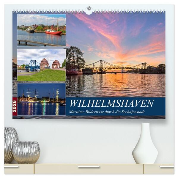 Wilhelmshaven maritime Bilderreise (hochwertiger Premium Wandkalender 2026 DIN A2 quer) Kunstdruck in Hochglanz