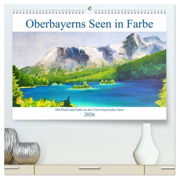 Oberbayerns Seen in Farbe - mit Pinsel und Farbe an den Ufern bayerischer Seen (hochwertiger Premium Wandkalender 2026 DIN A2 quer) Kunstdruck in Hochglanz