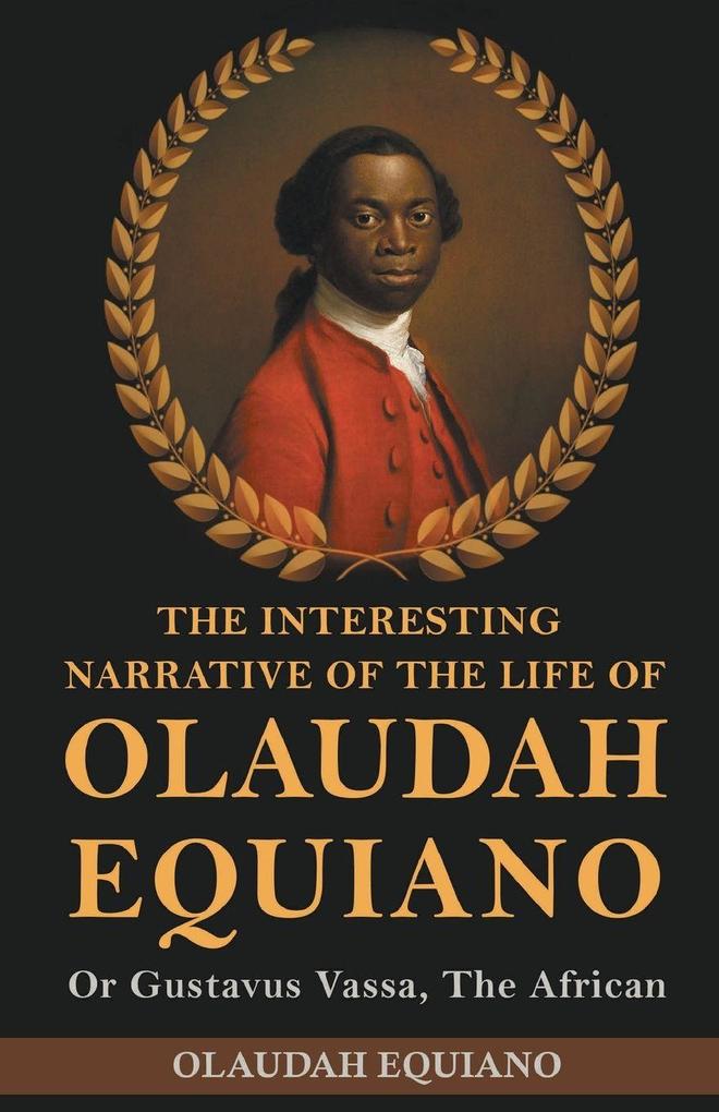 The Interesting Narrative of the Life of Olaudah Equiano Or Gustavus Vassa The African