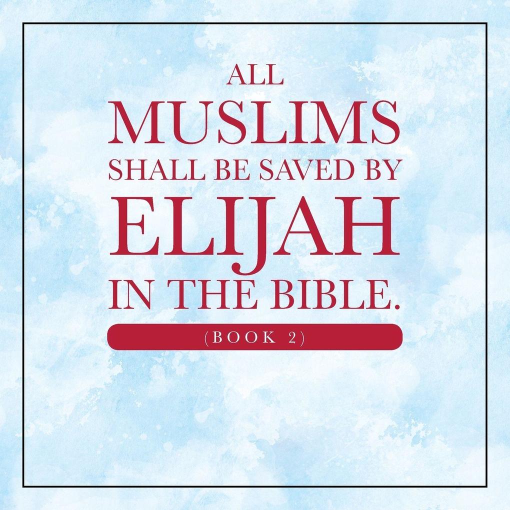 All Muslims shall be saved by Elijah in the Bible. (Book 2)