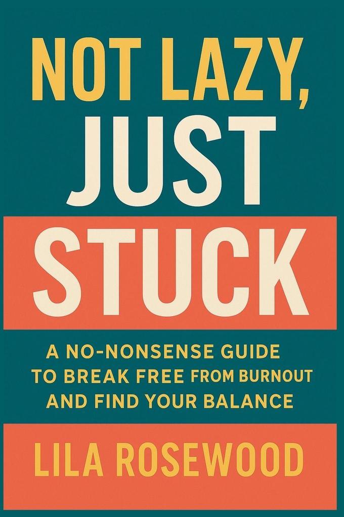 Not Lazy Just Stuck' A No-Nonsense Guide to Break Free from Burnout and Find Your Balance