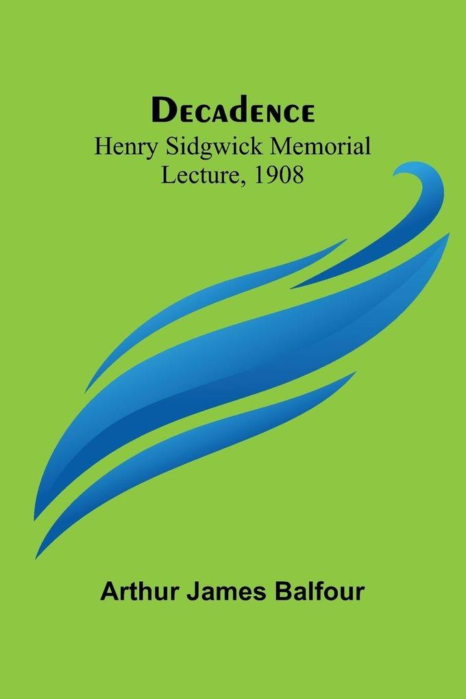 Decadence; Henry Sidgwick Memorial Lecture 1908