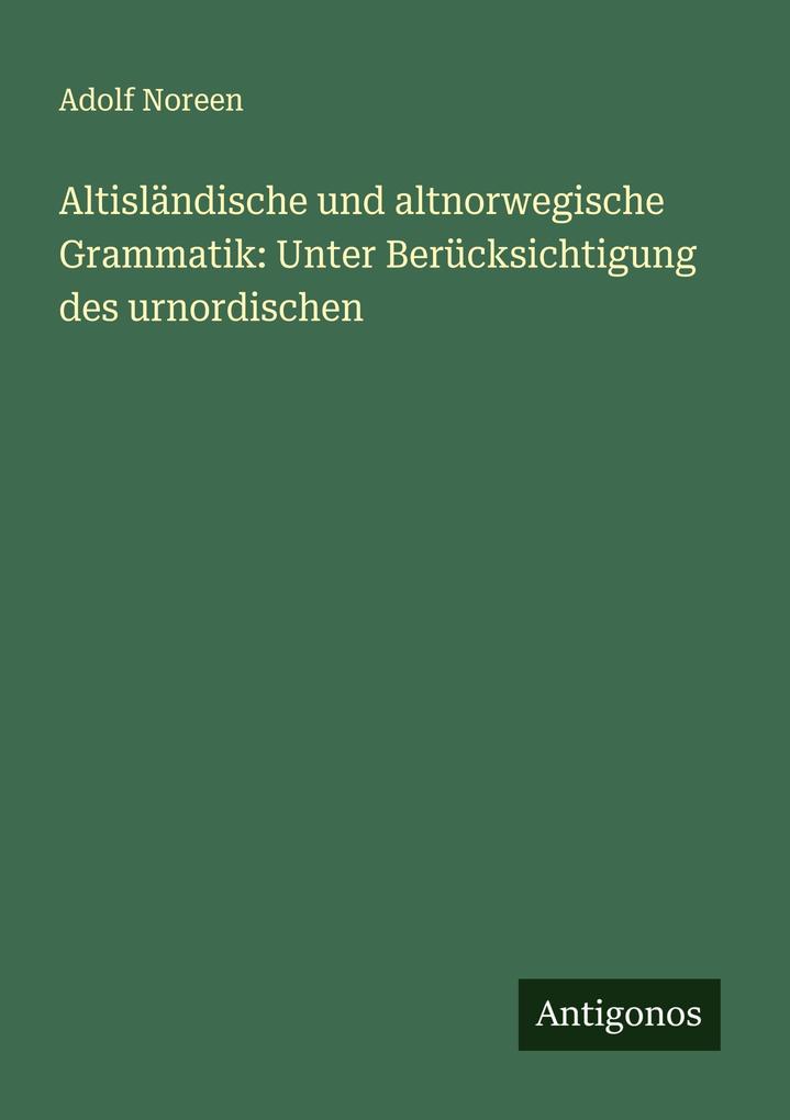 Altisländische und altnorwegische Grammatik: Unter Berücksichtigung des urnordischen