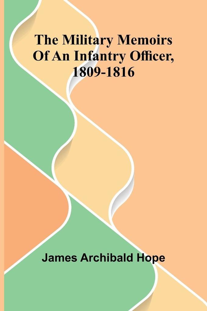 The Military Memoirs Of An Infantry Officer 1809-1816
