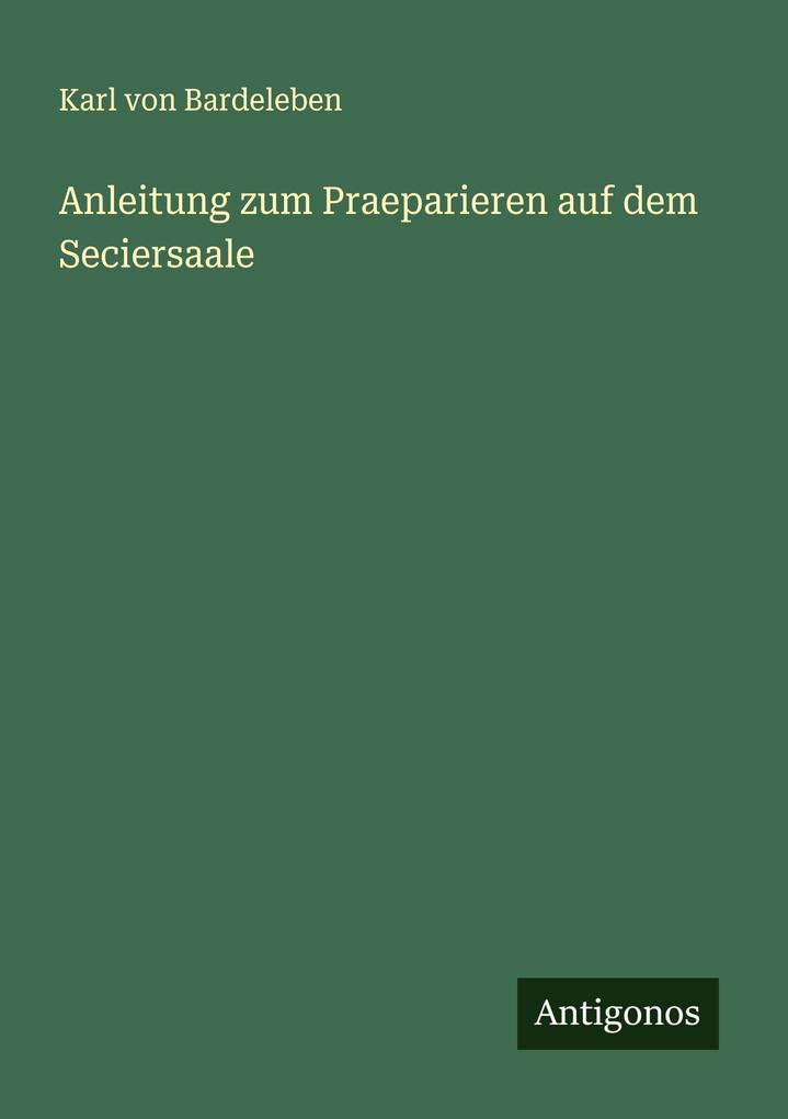 Anleitung zum Praeparieren auf dem Seciersaale
