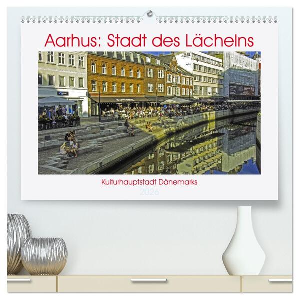 Aarhus: Stadt des Lächelns - Kulturhauptstadt Dänemarks (hochwertiger Premium Wandkalender 2026 DIN A2 quer) Kunstdruck in Hochglanz