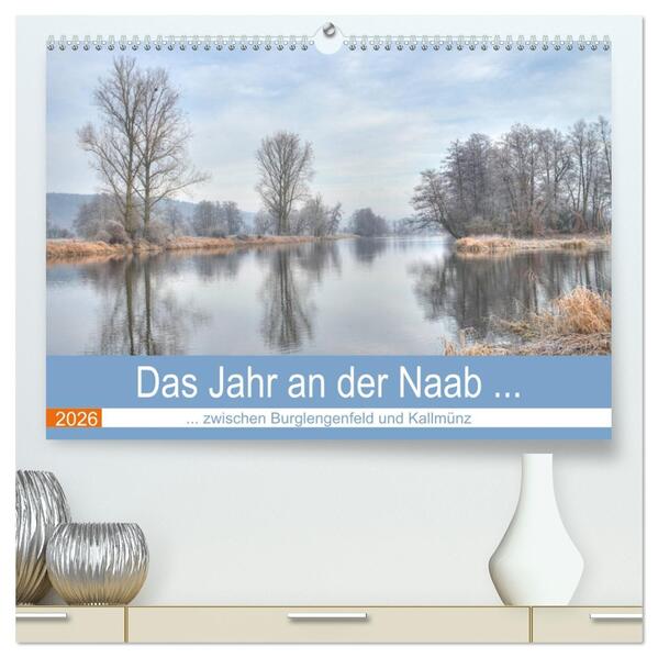 Das Jahr an der Naab zwischen Burglengenfeld und Kallmünz (hochwertiger Premium Wandkalender 2026 DIN A2 quer) Kunstdruck in Hochglanz