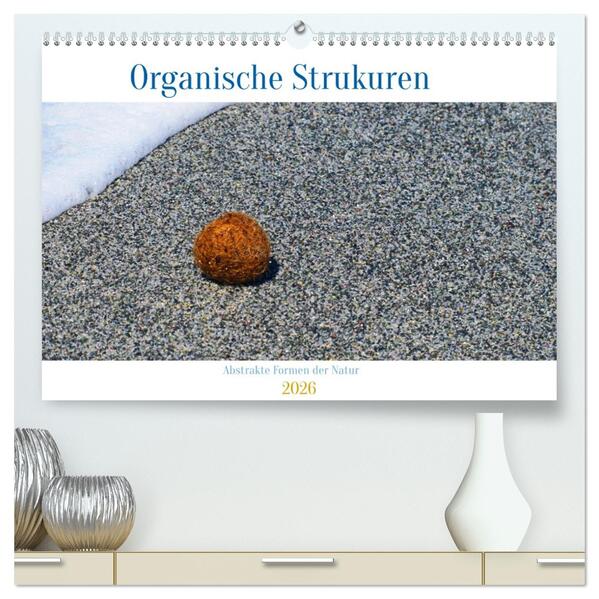 organische Strukturen Abstrakte Formen der Natur (hochwertiger Premium Wandkalender 2026 DIN A2 quer) Kunstdruck in Hochglanz