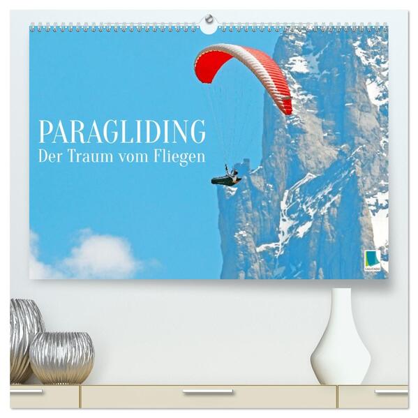 Paragliding: Der Traum vom Fliegen (hochwertiger Premium Wandkalender 2026 DIN A2 quer) Kunstdruck in Hochglanz