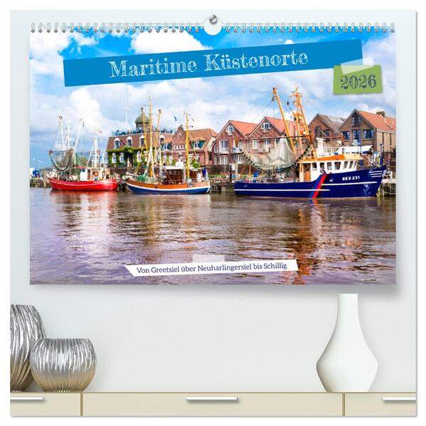Maritime Küstenorte - von Greetsiel über Neuharlingersiel bis Schillig (hochwertiger Premium Wandkalender 2026 DIN A2 quer) Kunstdruck in Hochglanz