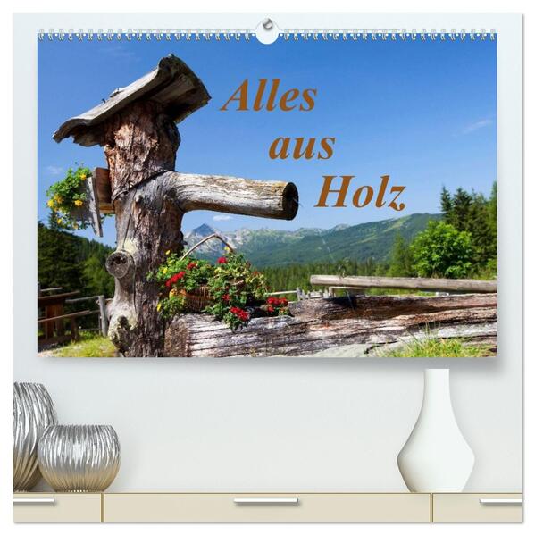 Alles aus Holz (hochwertiger Premium Wandkalender 2026 DIN A2 quer) Kunstdruck in Hochglanz