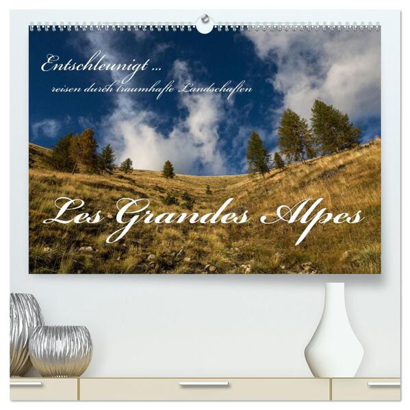 Entschleunigt ... reisen durch traumhafte Landschaften 'Les Grandes Alpes' (hochwertiger Premium Wandkalender 2026 DIN A2 quer) Kunstdruck in Hochglanz
