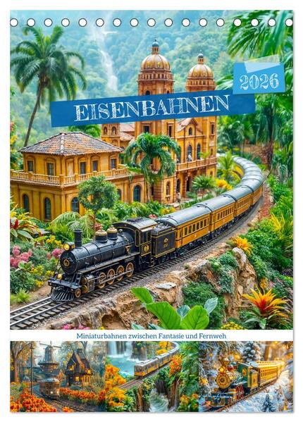 Eisenbahnen - Miniaturbahnen zwischen Fantasie und Fernweh (Tischkalender 2026 DIN A5 hoch) CALVENDO Monatskalender