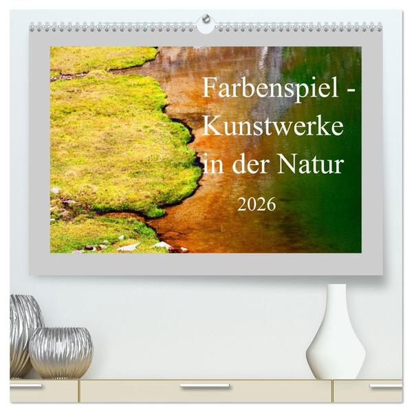 Farbenspiel - Kunstwerke in der Natur 2026 (hochwertiger Premium Wandkalender 2026 DIN A2 quer) Kunstdruck in Hochglanz
