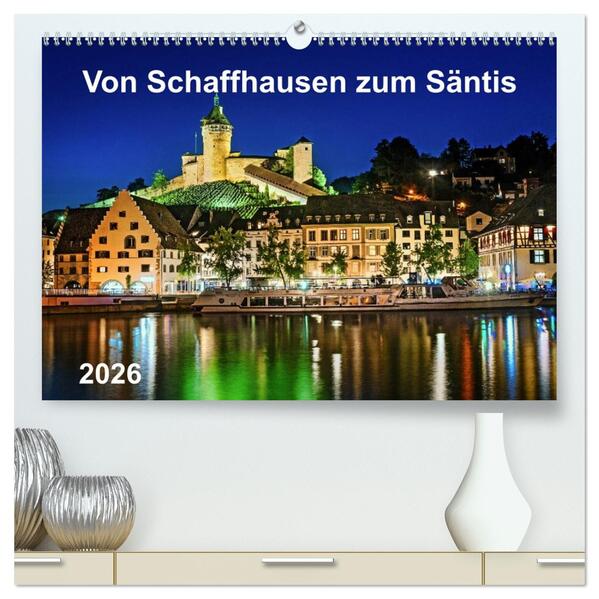 Von Schaffhausen zum Säntis (hochwertiger Premium Wandkalender 2026 DIN A2 quer) Kunstdruck in Hochglanz