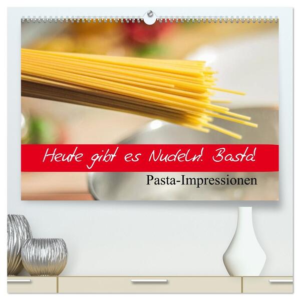 Heute gibt es Nudeln! Basta! Pasta-Impressionen (hochwertiger Premium Wandkalender 2026 DIN A2 quer) Kunstdruck in Hochglanz