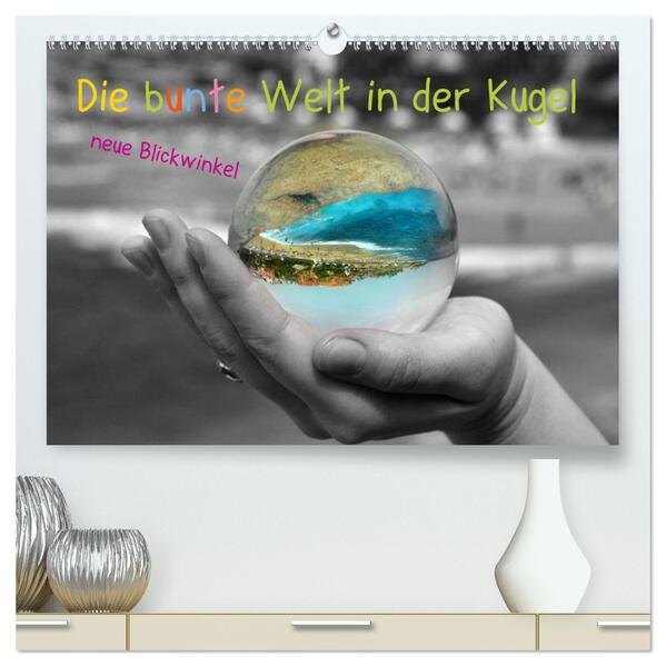 Die bunte Welt in der Kugel - neue Blickwinkel (hochwertiger Premium Wandkalender 2026 DIN A2 quer) Kunstdruck in Hochglanz