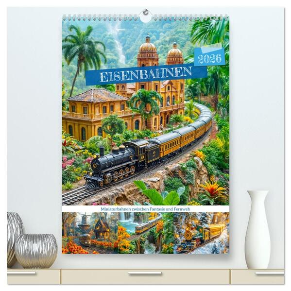 Eisenbahnen - Miniaturbahnen zwischen Fantasie und Fernweh (hochwertiger Premium Wandkalender 2026 DIN A2 hoch) Kunstdruck in Hochglanz