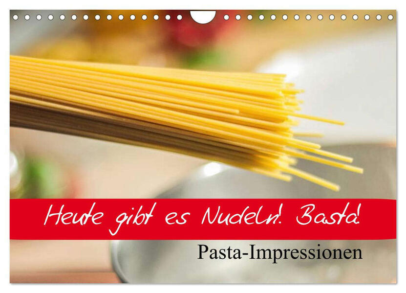 Heute gibt es Nudeln! Basta! Pasta-Impressionen (Wandkalender 2026 DIN A4 quer) CALVENDO Monatskalender