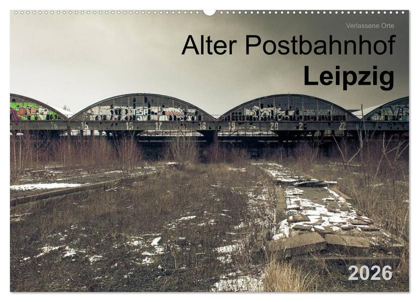 Verlassene Orte. Alter Postbahnhof Leipzig (Wandkalender 2026 DIN A2 quer) CALVENDO Monatskalender