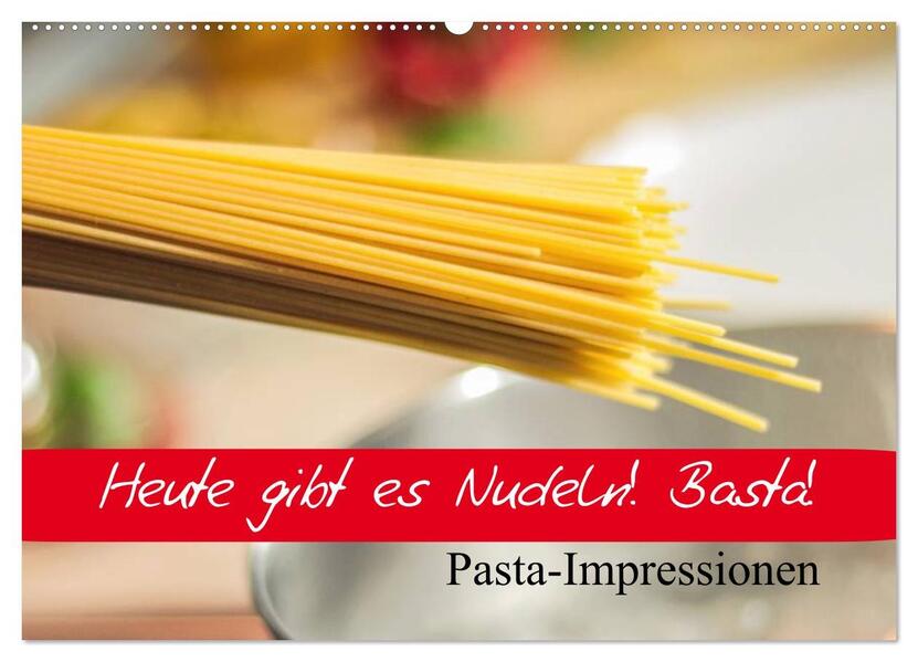 Heute gibt es Nudeln! Basta! Pasta-Impressionen (Wandkalender 2026 DIN A2 quer) CALVENDO Monatskalender