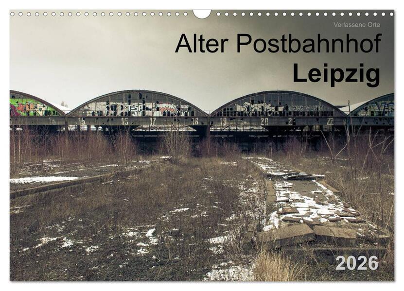 Verlassene Orte. Alter Postbahnhof Leipzig (Wandkalender 2026 DIN A3 quer) CALVENDO Monatskalender