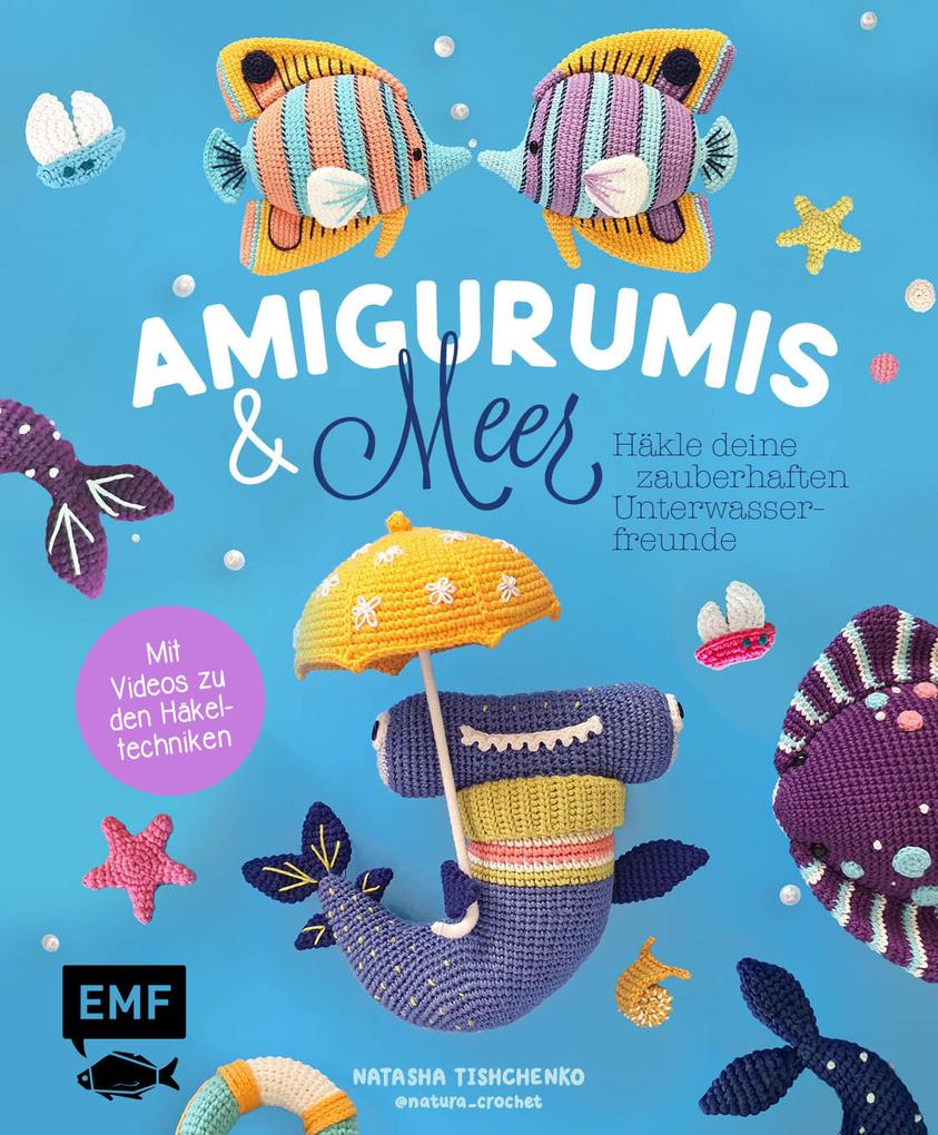 Amigurumis und Meer häkeln - Deine zauberhaften Unterwasserfreunde | Seepferdchen Meerjungfrau Rochen und andere süße Meeresbewohner