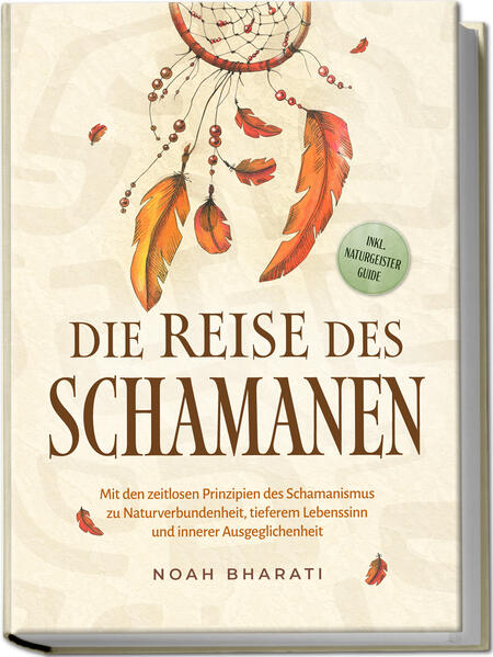 Die Reise des Schamanen: Mit den zeitlosen Prinzipien des Schamanismus zu Naturverbundenheit tieferem Lebenssinn und innerer Ausgeglichenheit - inkl. Naturgeister Guide
