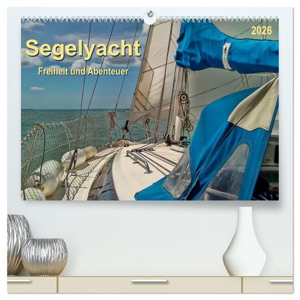 Segelyacht - Freiheit und Abenteuer (hochwertiger Premium Wandkalender 2026 DIN A2 quer) Kunstdruck in Hochglanz