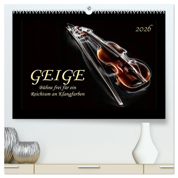 Geige - Bühne frei für ein Reichtum an Klangfarben (hochwertiger Premium Wandkalender 2026 DIN A2 quer) Kunstdruck in Hochglanz
