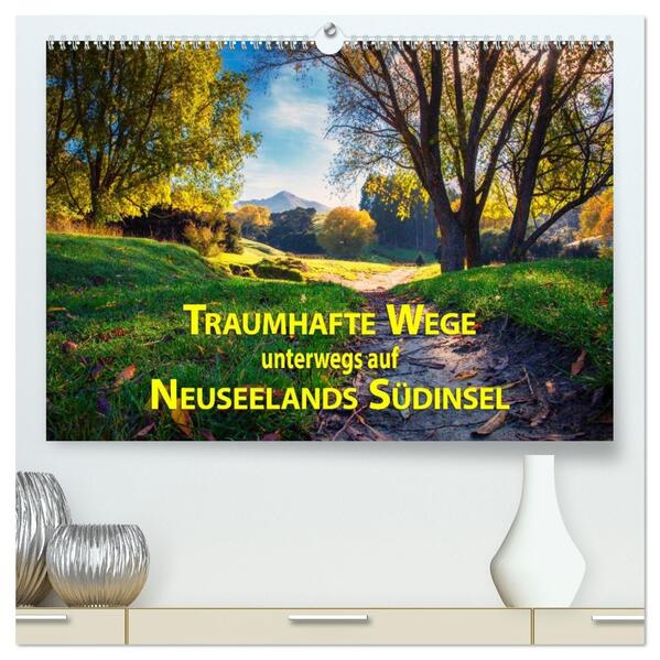 Traumhafte Wege - Unterwegs auf Neuseelands Südinsel (hochwertiger Premium Wandkalender 2026 DIN A2 quer) Kunstdruck in Hochglanz