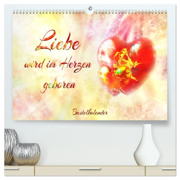 Liebe wird im Herzen geboren (hochwertiger Premium Wandkalender 2026 DIN A2 quer) Kunstdruck in Hochglanz