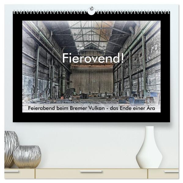Fierovend! Feierabend beim Bremer Vulkan - das Ende einer Ära (hochwertiger Premium Wandkalender 2026 DIN A2 quer) Kunstdruck in Hochglanz