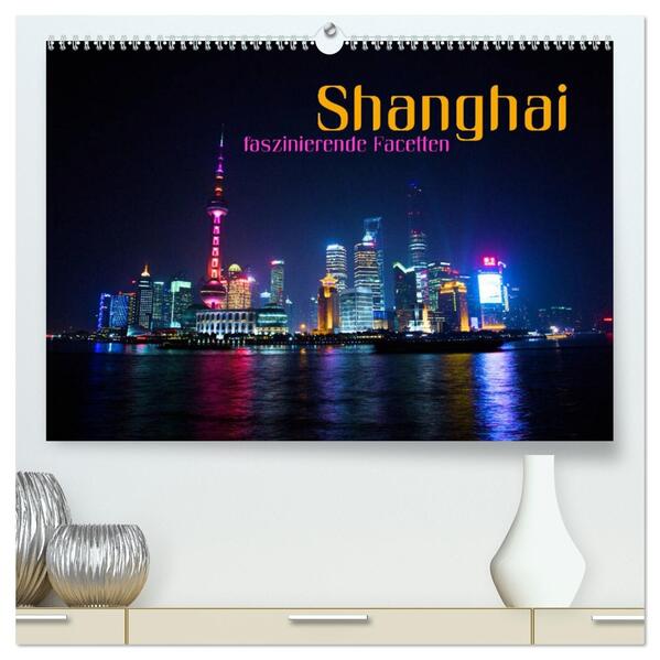 Shanghai - faszinierende Facetten (hochwertiger Premium Wandkalender 2026 DIN A2 quer) Kunstdruck in Hochglanz