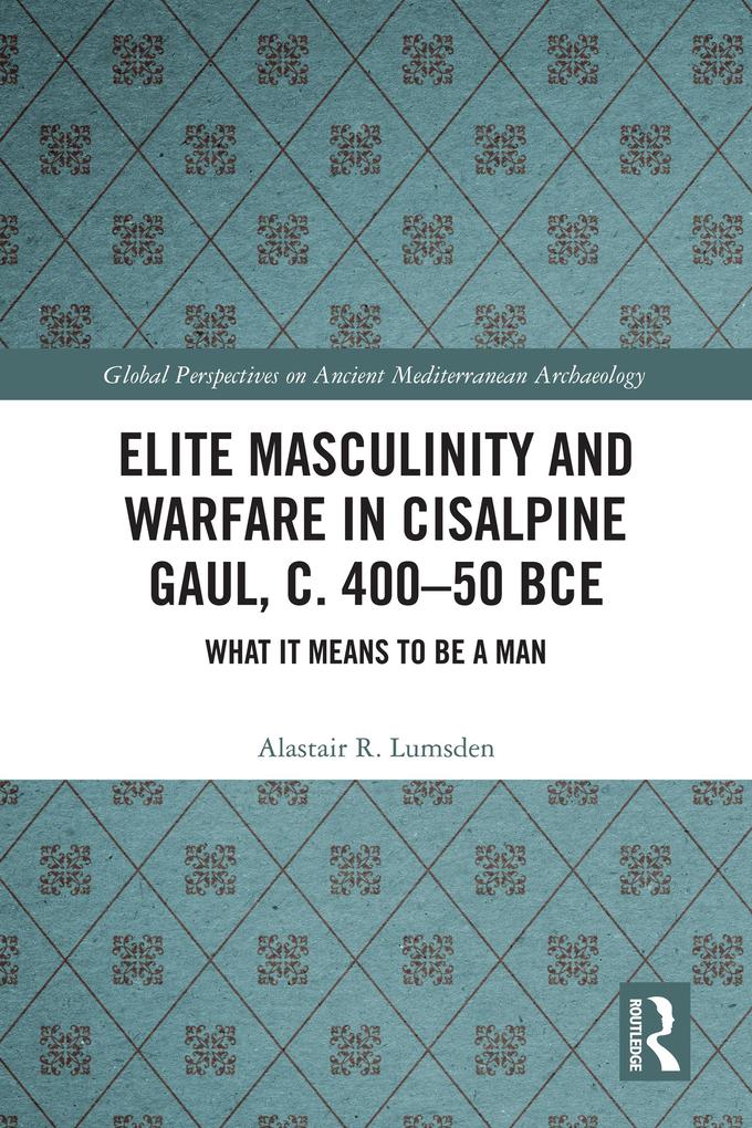 Elite Masculinity and Warfare in Cisalpine Gaul c. 400-50 BCE