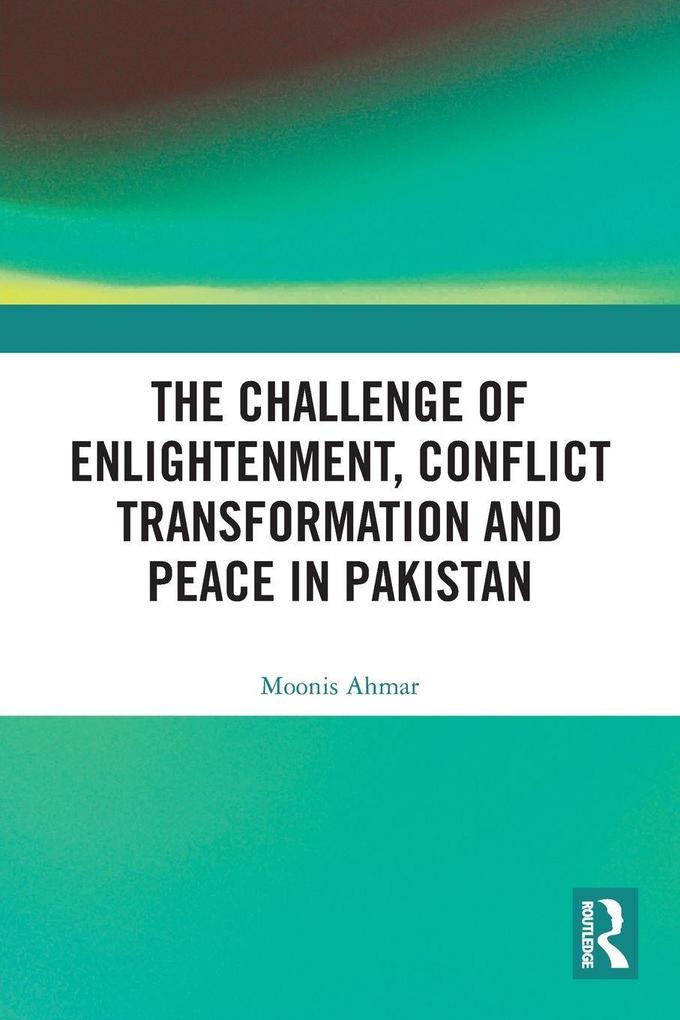 The Challenge of Enlightenment Conflict Transformation and Peace in Pakistan