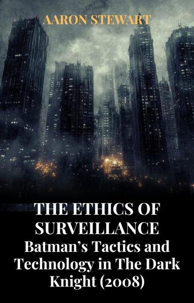 The Ethics of Surveillance: Batman's Tactics and Technology in The Dark Knight (2008)