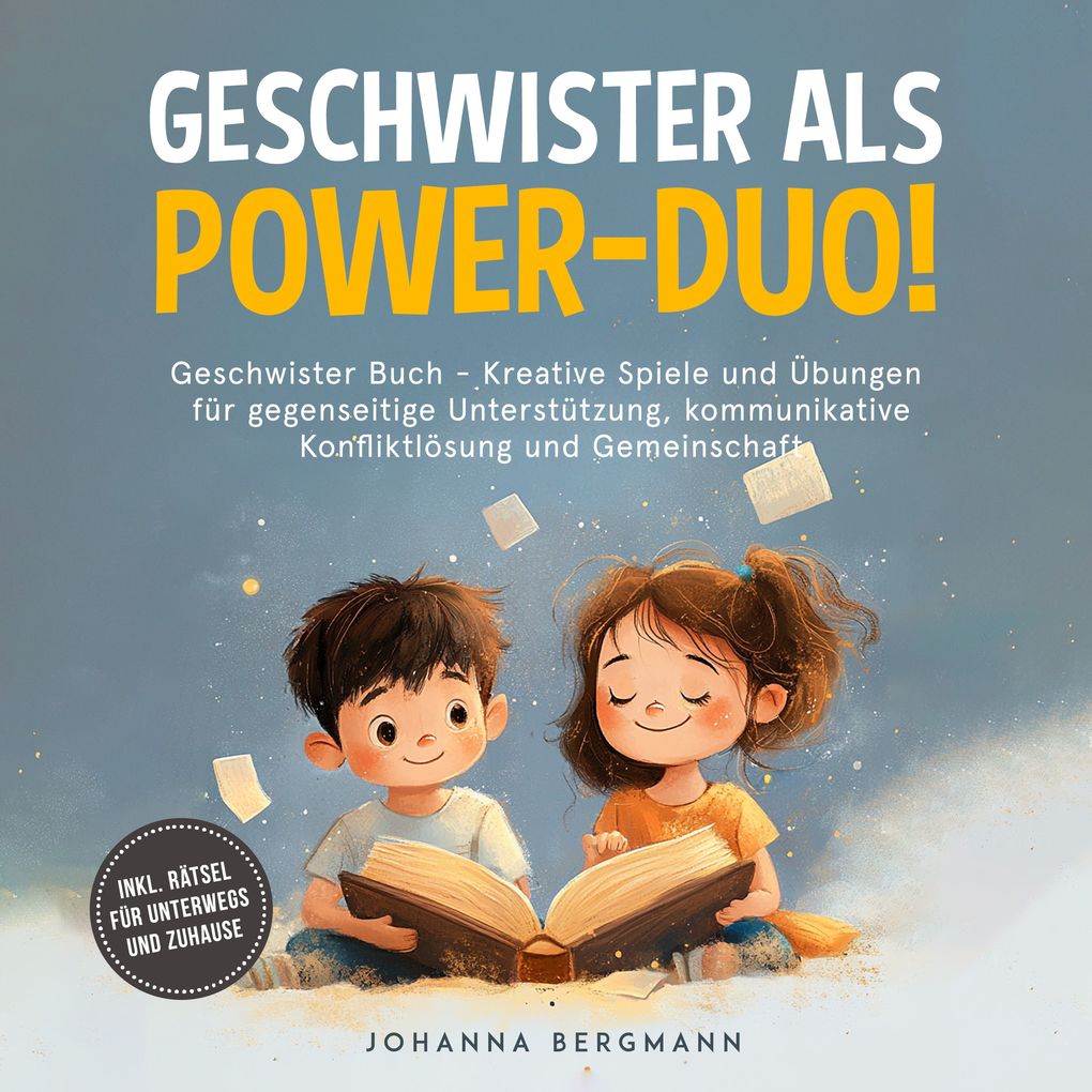 Geschwister Buch: Geschwister als Power-Duo! Kreative Spiele und Übungen für gegenseitige Unterstützung kommunikative Konfliktlösung und Gemeinschaft inkl. Rätsel für unterwegs und zuhause