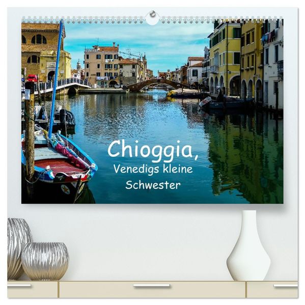 Chioggia - Venedigs kleine Schwester (hochwertiger Premium Wandkalender 2026 DIN A2 quer) Kunstdruck in Hochglanz