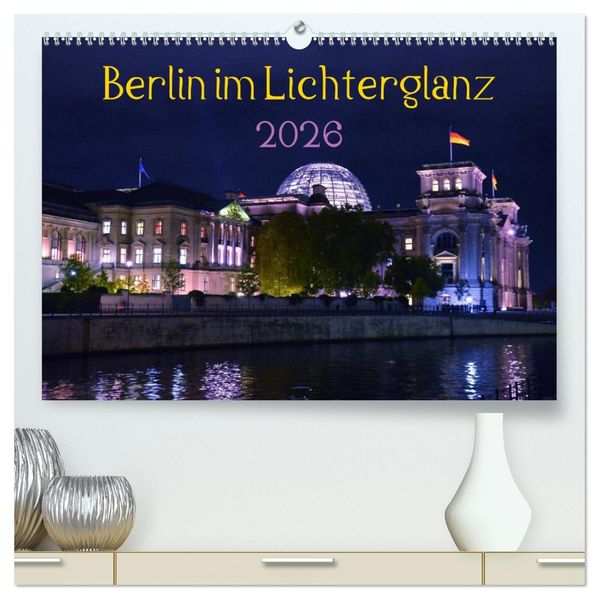 Berlin im Lichterglanz 2026 (hochwertiger Premium Wandkalender 2026 DIN A2 quer) Kunstdruck in Hochglanz