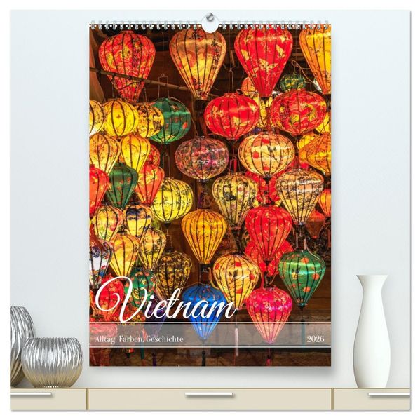 Vietnam Alltag Farben Geschichte (hochwertiger Premium Wandkalender 2026 DIN A2 hoch) Kunstdruck in Hochglanz