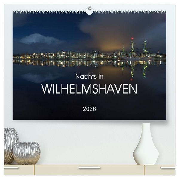 Nachts in Wilhelmshaven Edition mit maritimen Motiven (hochwertiger Premium Wandkalender 2026 DIN A2 quer) Kunstdruck in Hochglanz