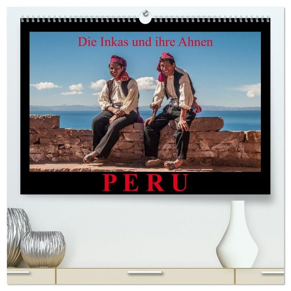 Peru die Inkas und ihre Ahnen (hochwertiger Premium Wandkalender 2026 DIN A2 quer) Kunstdruck in Hochglanz