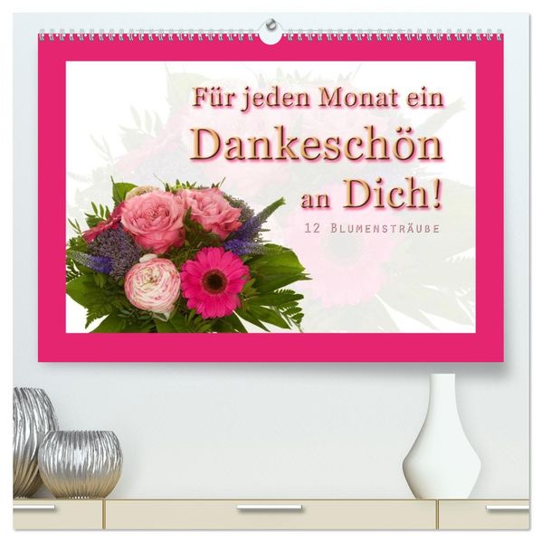 Für jeden Monat ein Dankeschön an Dich! - 12 Blumensträuße (hochwertiger Premium Wandkalender 2026 DIN A2 quer) Kunstdruck in Hochglanz