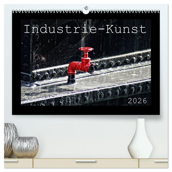 Industrie-Kunst 2026 (hochwertiger Premium Wandkalender 2026 DIN A2 quer) Kunstdruck in Hochglanz