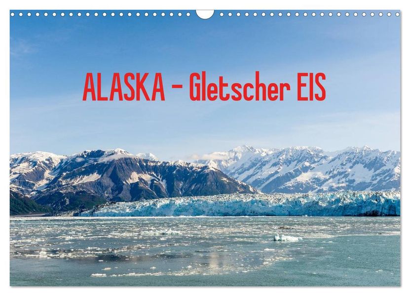 ALASKA Gletscher EIS (Wandkalender 2026 DIN A3 quer) CALVENDO Monatskalender